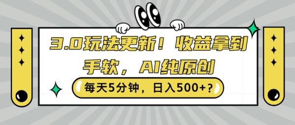 3.0玩法更新，收益拿到手软，AI纯原创，每天5分钟，日入500+?-0716网赚平台