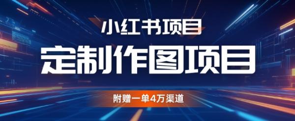 小红书私人定制图项目，附赠一单4W渠道【揭秘】-0716网赚平台