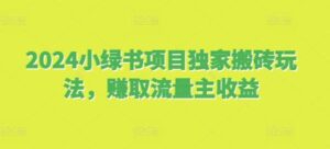 2024小绿书项目独家搬砖玩法，赚取流量主收益-0716网赚平台