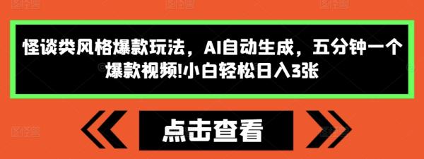 怪谈类风格爆款玩法，AI自动生成，五分钟一个爆款视频，小白轻松日入3张【揭秘】-0716网赚平台