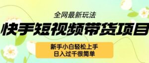 快手短视频带货项目最新玩法，新手小白轻松上手，日入几张很简单【揭秘】-0716网赚平台