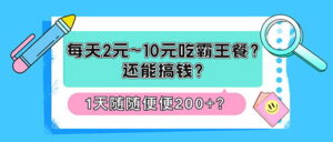 每天2元~10元吃霸王餐？还能搞钱？1天随随便便200+？-0716网赚平台