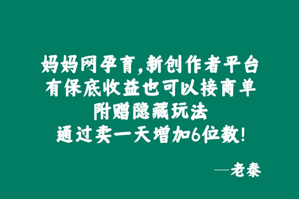 妈妈网孕育，新创作者平台，有保底收益也可以接商单，附赠隐藏玩法通过卖一天增加6位数！-0716网赚平台