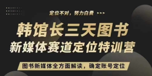 3天图书新媒体定位训练营，三天直播课，全方面解读，确定账号定位-0716网赚平台