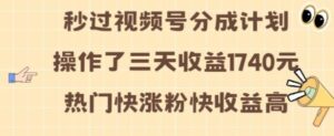 视频号分成计划操作了三天收益1740元 这类视频很好做，热门快涨粉快收益高【揭秘】-0716网赚平台