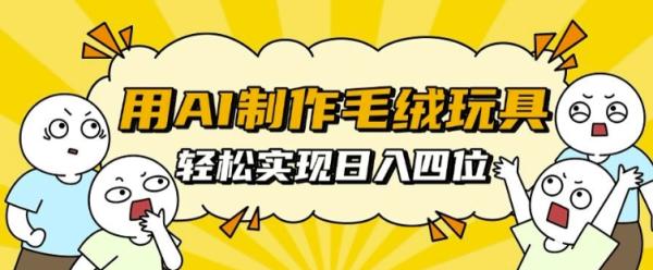 用AI制作毛绒玩具，轻松实现日入四位数【揭秘】-0716网赚平台