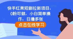 快手红果短剧拉新项目，0粉可做，小白简单操作，日撸多张-0716网赚平台