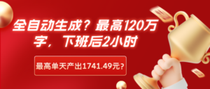 全自动生成？最高120万字，下班后2小时，最高单天产出1741.49元？-0716网赚平台