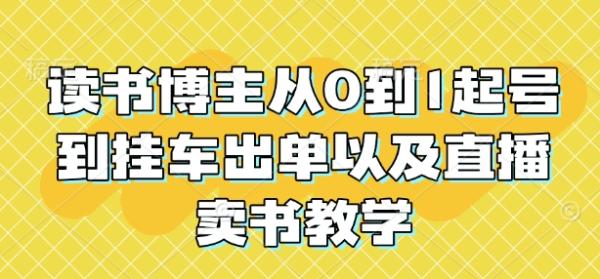 读书博主从0到1起号到挂车出单以及直播卖书教学-0716网赚平台