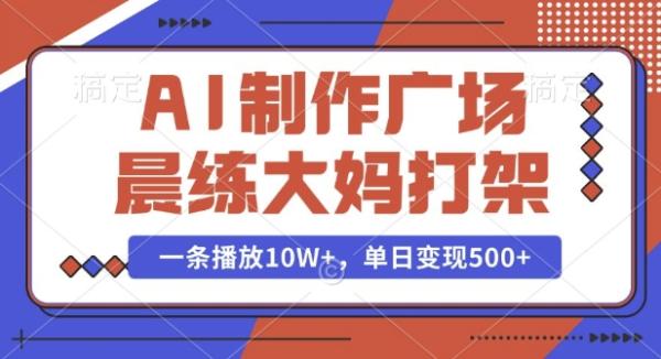 AI制作广场晨练大妈打架，一条播放10W+，单日变现多张【揭秘】-0716网赚平台