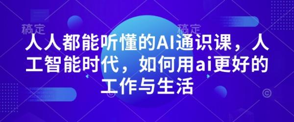 人人都能听懂的AI通识课，人工智能时代，如何用ai更好的工作与生活-0716网赚平台