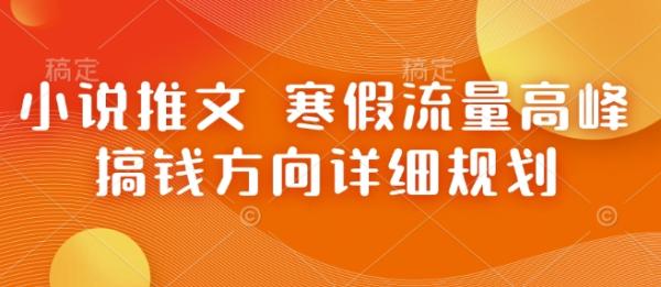 小说推文 寒假流量高峰 搞钱方向详细规划-0716网赚平台