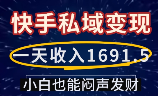 一天收入1691.5，快手私域变现，小白也能闷声发财-0716网赚平台