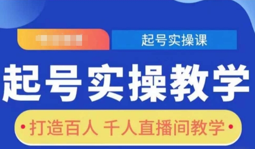 起号实操教学，打造百人千人直播间教学-0716网赚平台