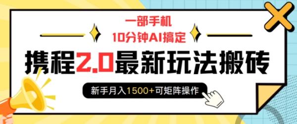 一部手机10分钟AI搞定，携程2.0最新玩法搬砖，新手月入1500+可矩阵操作-0716网赚平台